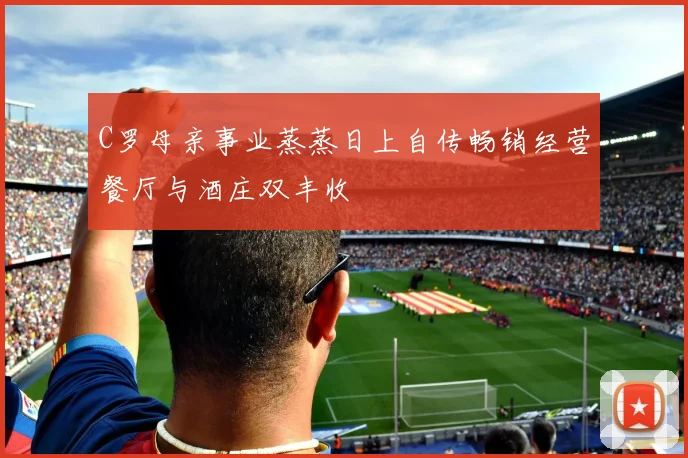 C罗母亲事业蒸蒸日上自传畅销经营餐厅与酒庄双丰收