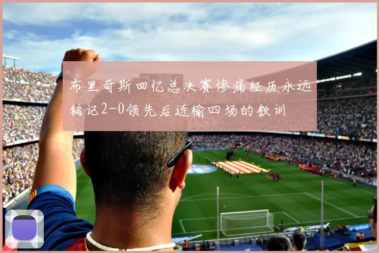 布里奇斯回忆总决赛惨痛经历永远铭记2-0领先后连输四场的教训