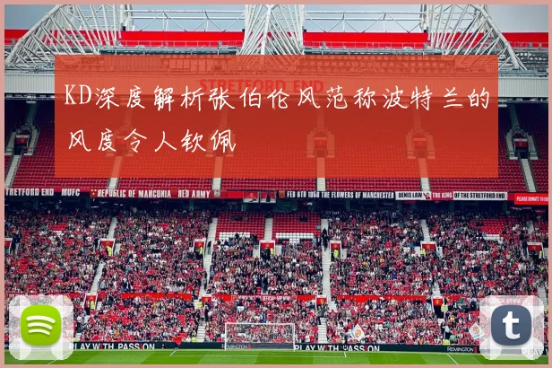 KD深度解析张伯伦风范称波特兰的风度令人钦佩
