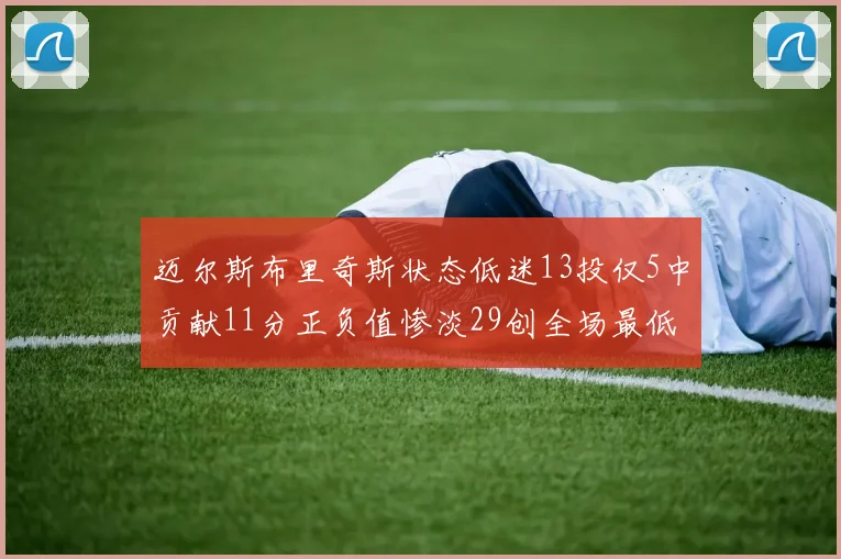 迈尔斯布里奇斯状态低迷13投仅5中贡献11分正负值惨淡29创全场最低纪录